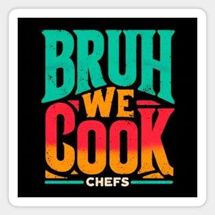 BRUH WE COOK Chefs Magnet